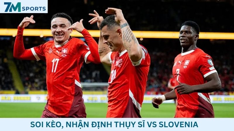 Soi kèo Thụy Sĩ vs Slovenia